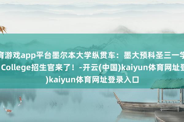 体育游戏app平台墨尔本大学纵贯车：墨大预科圣三一学院Trinity College招生官来了！-开云(中国)kaiyun体育网址登录入口