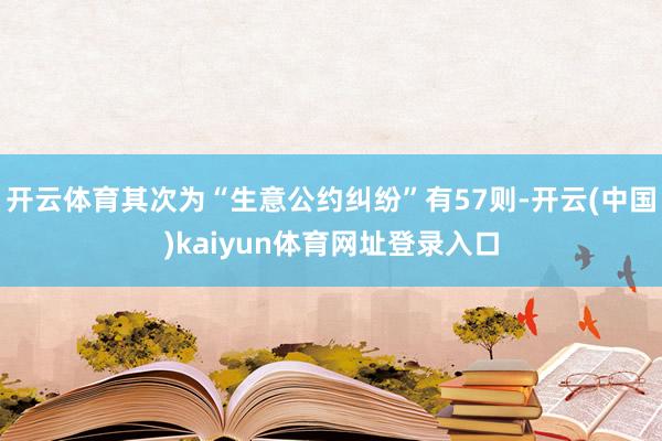 开云体育其次为“生意公约纠纷”有57则-开云(中国)kaiyun体育网址登录入口