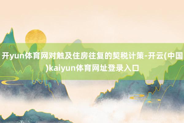 开yun体育网对触及住房往复的契税计策-开云(中国)kaiyun体育网址登录入口