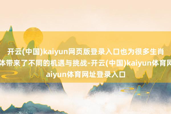开云(中国)kaiyun网页版登录入口也为很多生肖和星座的个体带来了不同的机遇与挑战-开云(中国)kaiyun体育网址登录入口